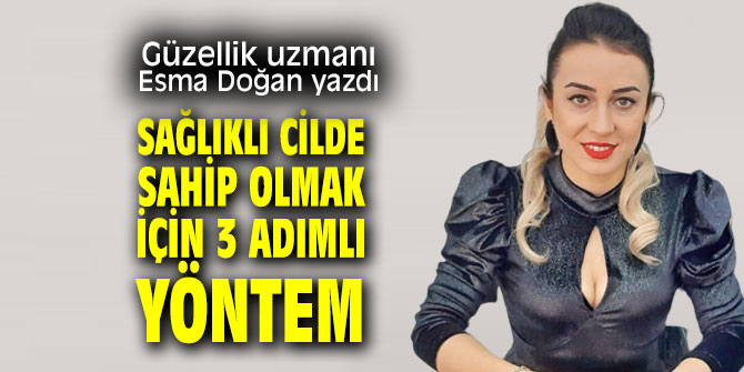 Sağlıklı cilde sahip olmak için 3 adımlı yöntem