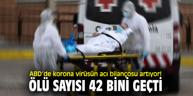 ABD’de korona virüsün acı bilançosu artıyor! Ölü sayısı 42 bini geçti