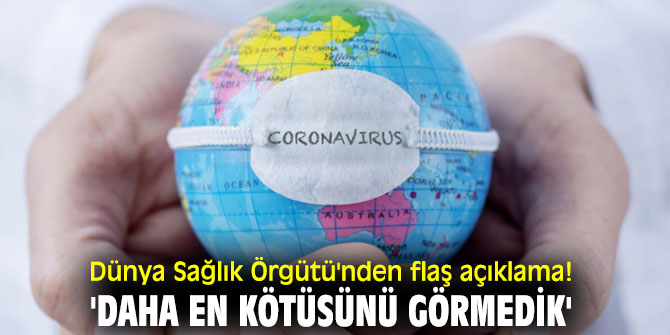 Dünya Sağlık Örgütü'nden flaş açıklama! 'Daha en kötüsünü görmedik'