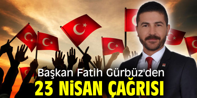 Başkan Fatih Gürbüz'den 23 Nisan çağrısı