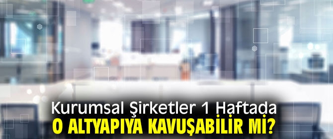 Kurumsal Şirketler 1 Haftada O Altyapıya Kavuşabilir mi?