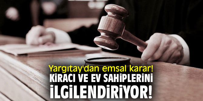 Yargıtay'dan emsal karar! Tüm kiracı ve ev sahiplerini ilgilendiriyor!