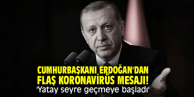 Cumhurbaşkanı Erdoğan'dan flaş koronavirüs mesajı! 'Yatay seyre geçmeye başladı'