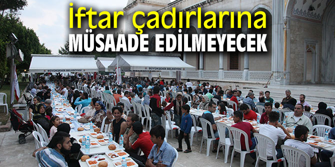 İftar çadırlarına müsaade edilmeyecek