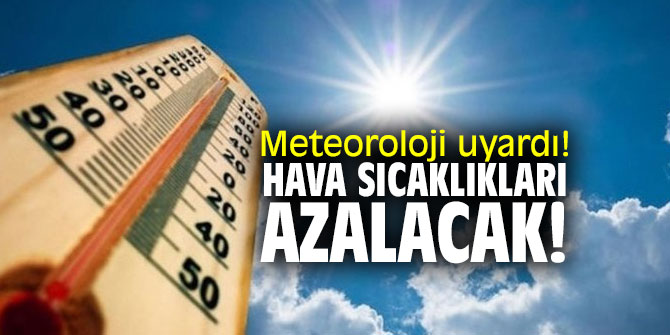 Meteoroloji Genel Müdürlüğü uyardı! Hava sıcaklıkları azalacak!