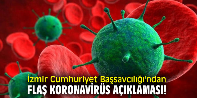 İzmir Cumhuriyet Başsavcılığı'ndan flaş koronavirüs açıklaması!