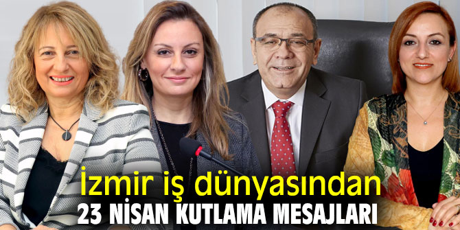 İzmir iş dünyasından 23 Nisan mesajı!