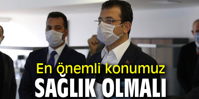 En önemli konumuz sağlık olmalı