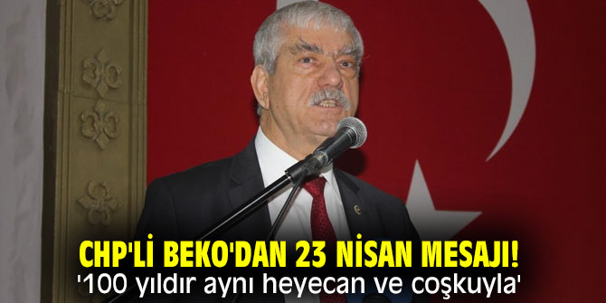 CHP'li Beko'dan 23 Nisan mesajı! '100 yıldır aynı heyecan ve coşkuyla'