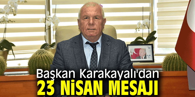 Başkan Karakayalı'dan 23 Nisan mesajı