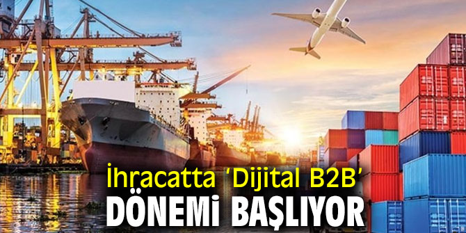 İhracatta ‘Dijital B2B’ dönemi başlıyor