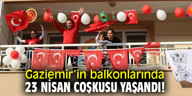 Gaziemir’in balkonlarında 23 Nisan coşkusu yaşandı!