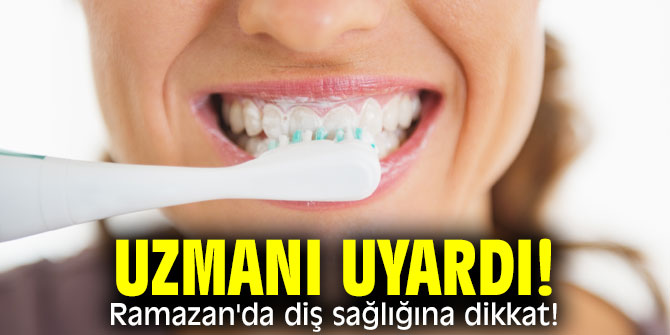 Uzmanı uyardı! Ramazan'da diş sağlığına dikkat! 