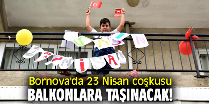 Bornova'da 23 Nisan coşkusu balkonlara taşınacak!