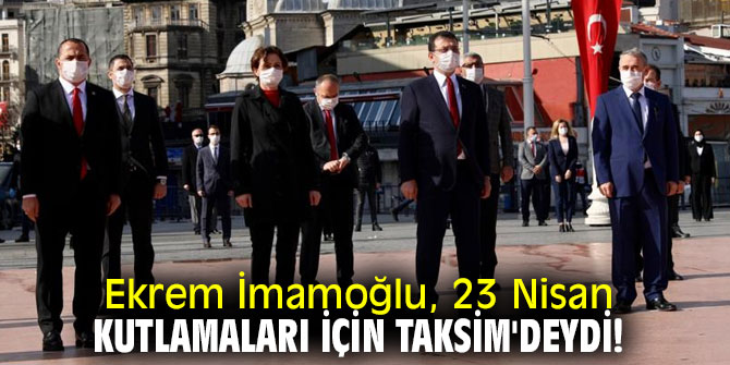 Ekrem İmamoğlu, 23 Nisan kutlamaları için Taksim'deydi!