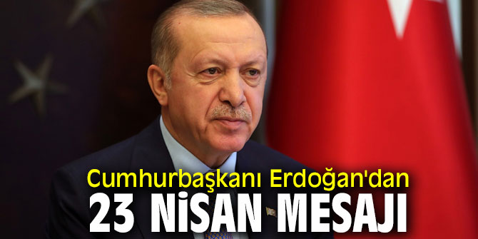 Cumhurbaşkanı Erdoğan'dan 23 Nisan mesajı