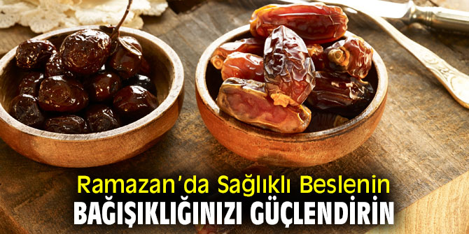 Ramazan ayında sağlıklı beslenmek bağışıklığı güçlendiriyor