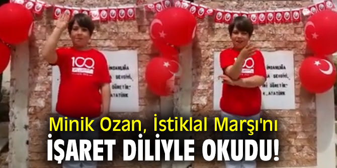 Minik Ozan, İstiklal Marşı'nı işaret diliyle okudu!