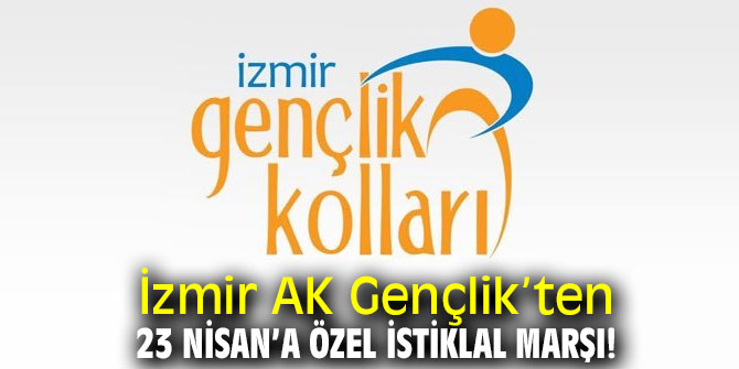 İzmir AK Gençlik’ten, 23 Nisan’a özel İstiklal Marşı!