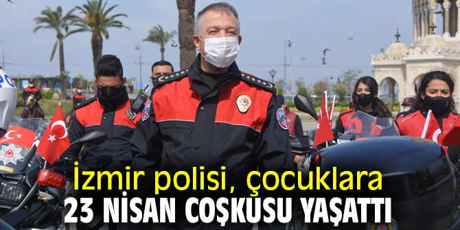 İzmir polisi, çocuklara 23 Nisan coşkusu yaşattı