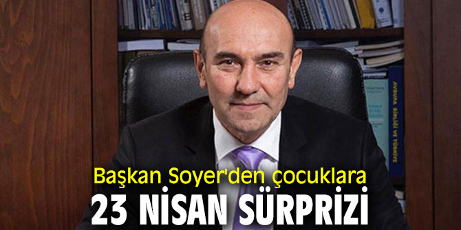 Başkan Soyer'den çocuklara 23 Nisan sürprizi