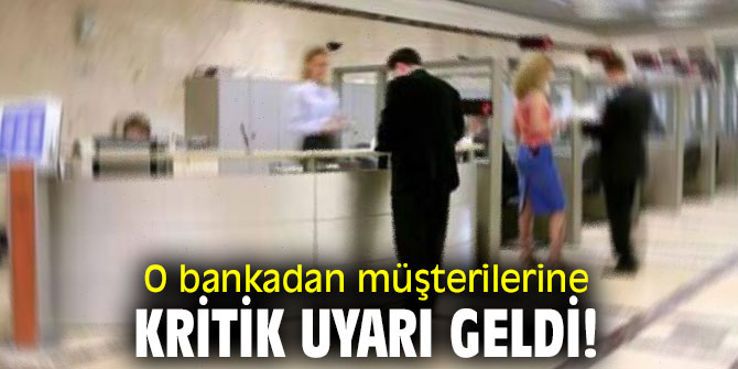 O bankadan müşterilerine kritik uyarı geldi!