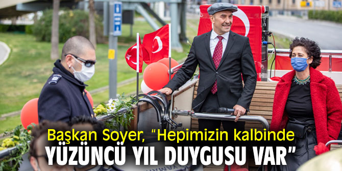  Başkan Soyer, “Hepimizin kalbinde yüzüncü yıl duygusu var”