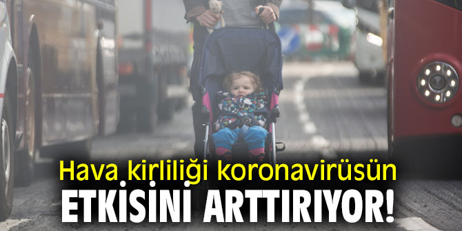 Kritik araştırma ortaya çıkardı! Hava kirliliği koronavirüsün etkisini arttırıyor!