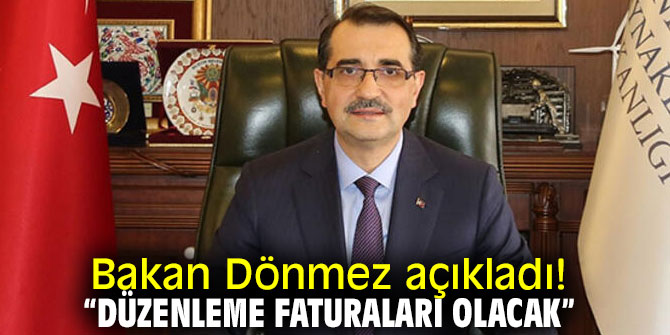 Bakan Dönmez açıkladı! “Düzenleme faturaları olacak”