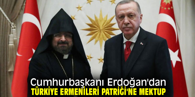 Cumhurbaşkanı Erdoğan'dan Türkiye Ermenileri Patriği'ne mektup