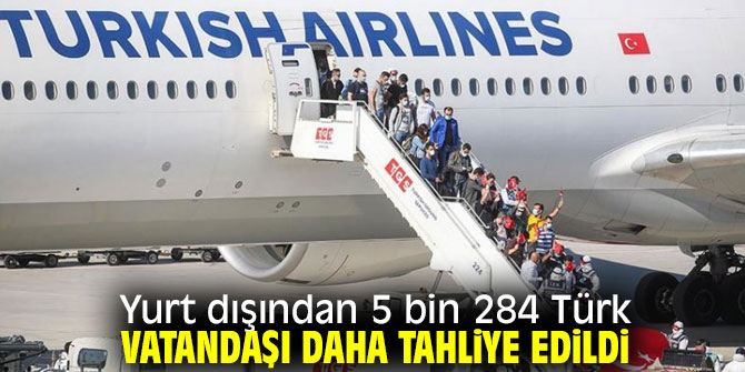 5 bin 284 Türk vatandaşı daha tahliye edildi!