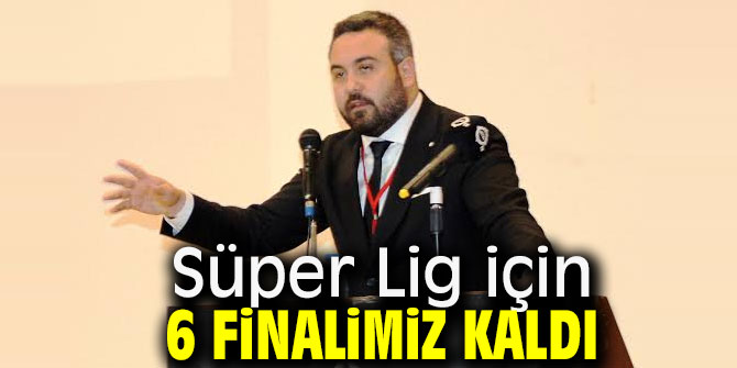 Süper Lig için 6 finalimiz kaldı