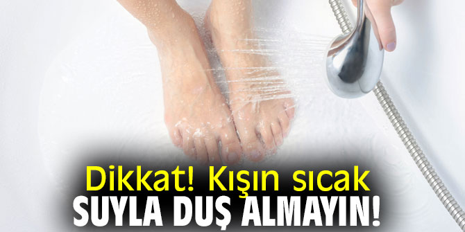 Dikkat! Kışın sıcak suyla duş almayın!