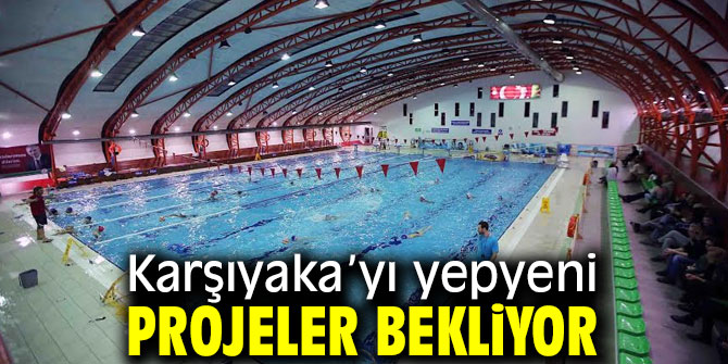 Karşıyaka’yı yepyeni projeler bekliyor