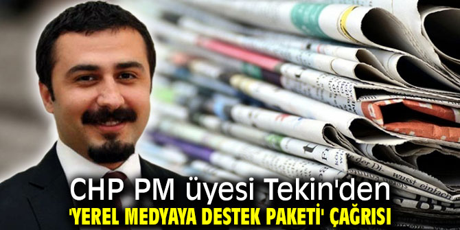 CHP PM üyesi Tekin'den 'Yerel medyaya destek paketi' çağrısı