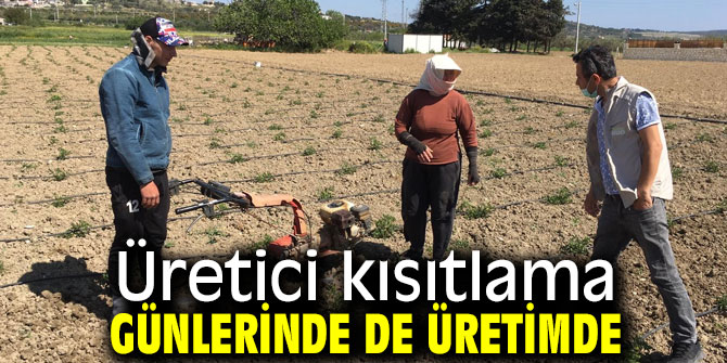 Üretici kısıtlama günlerinde de üretimde