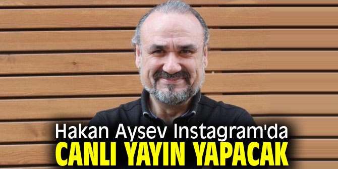 Hakan Aysev Instagram'da canlı yayın yapacak