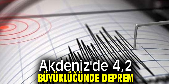 Akdeniz'de 4,2 büyüklüğünde deprem