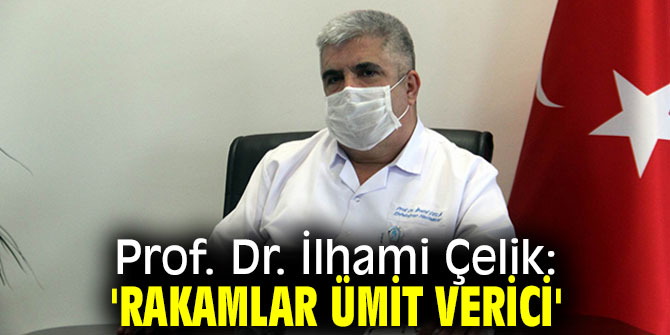 Prof. Dr. İlhami Çelik: 'Rakamlar ümit verici'