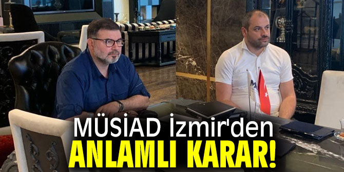 MÜSİAD İzmir'den anlamlı karar!