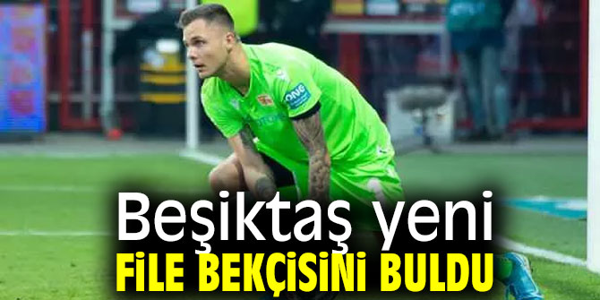 Beşiktaş yeni file bekçisini buldu