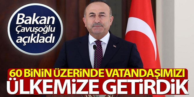 60 bin üzerinde vatandaşımızı ülkemize getirdik'