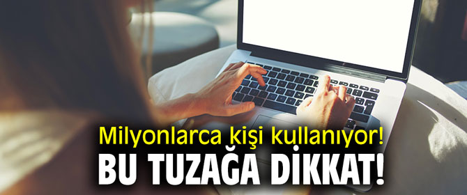 Milyonlarca kişi kullanıyor! Bu tuzağa dikkat...