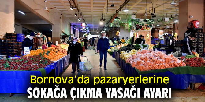 Bornova’da pazaryerlerine sokağa çıkma yasağı ayarı