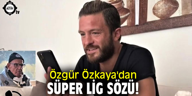 Özgür Özkaya'dan Süper Lig sözü!