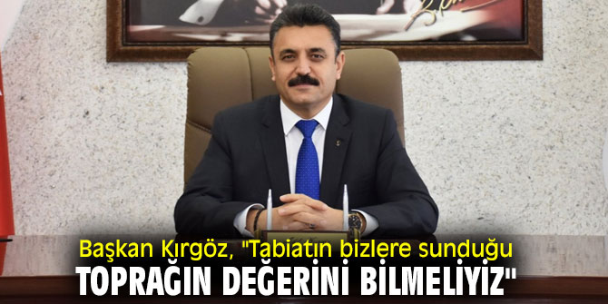 Başkan Kırgöz, "Tabiatın bizlere sunduğu toprağın değerini bilmeliyiz"