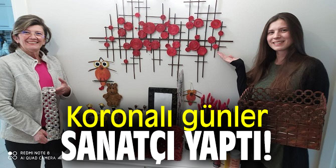 Koronalı günler sanatçı yaptı…