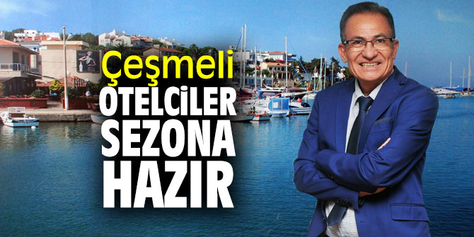 Çeşmeli otelciler yeni sezona hazır