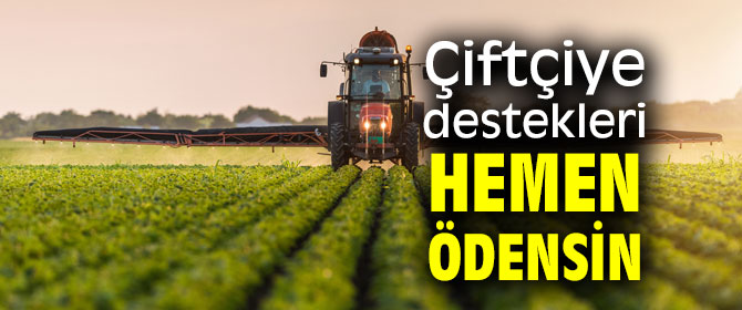 Gürer: “Çiftçiye destekleri hemen ödensin”