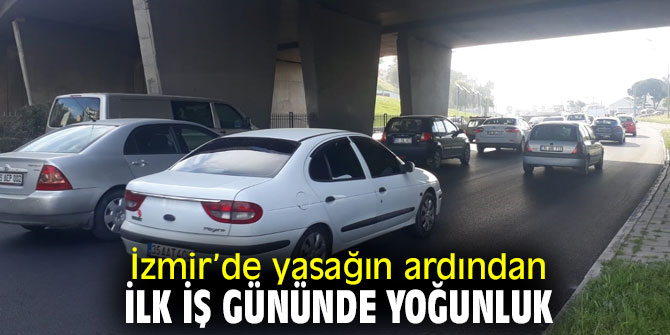 İzmir’de yasağın ardından ilk iş gününde yoğunluk